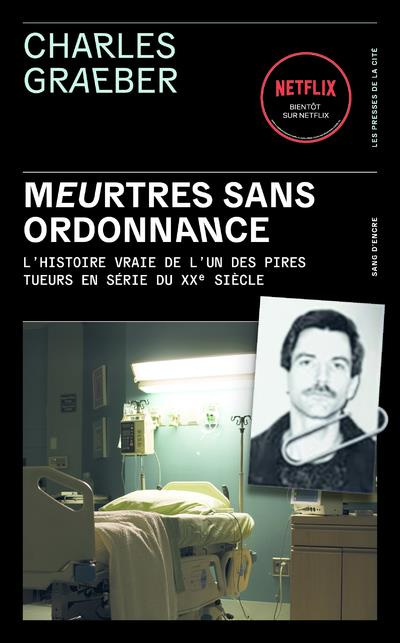Meurtres sans ordonnance. L'histoire vraie de l'un des pires tueurs en série du XXe siècle
