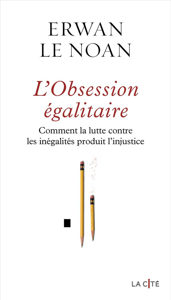 L'obsession égalitaire. Comment la lutte contre les inégalités produit l'injustice