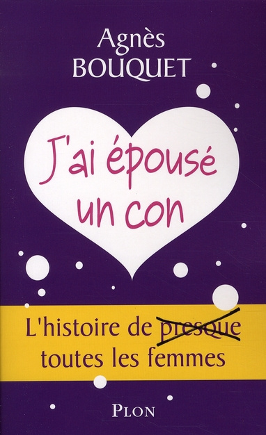 J'ai épousé un con. L'histoire de presque toutes les femmes