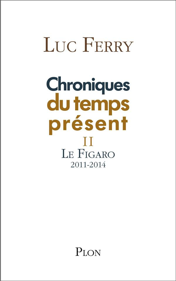 Chroniques du temps présent. Tome 2, Le Figaro 2011-2014