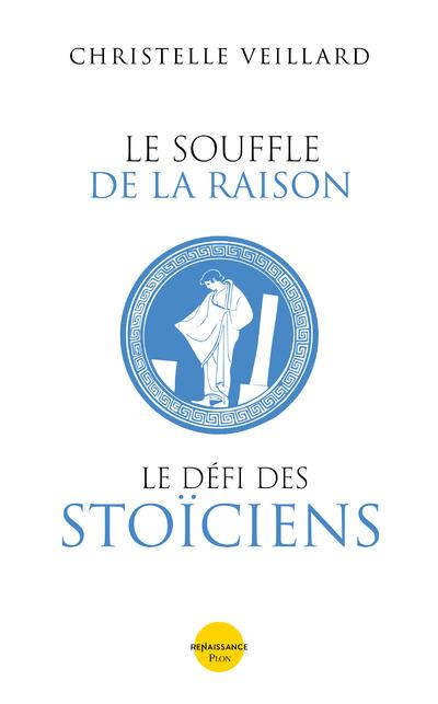 Le souffle de la raison. Le défi des stoïciens