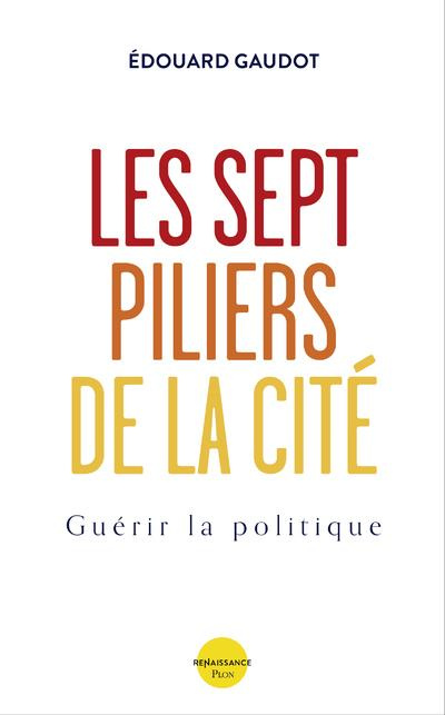Les sept piliers de la Cité. Guérir la politique