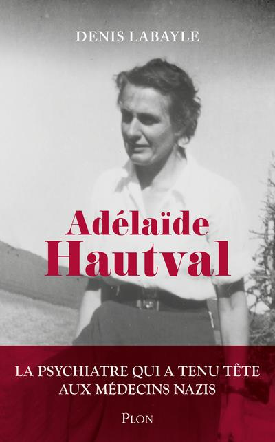 Adélaïde Hautval. La psychiatre qui a tenu tête aux médecins nazis