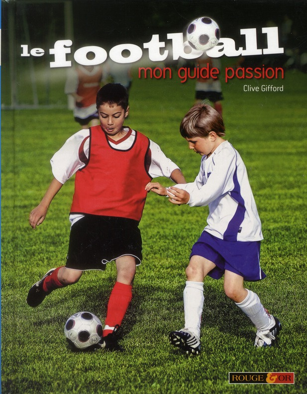 Le football. Mon guide passion