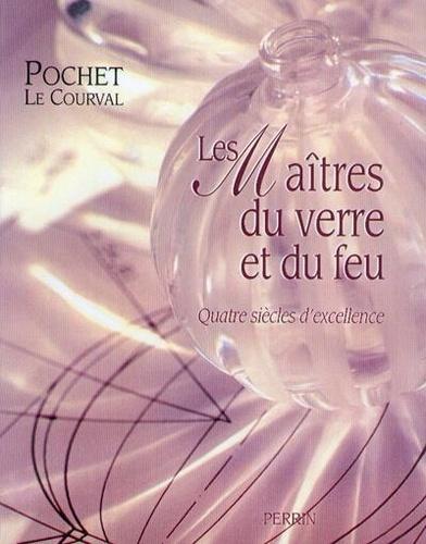 Les maîtres du verre et du feu. Quatre siècles d'excellence, Pochet-Le Courval