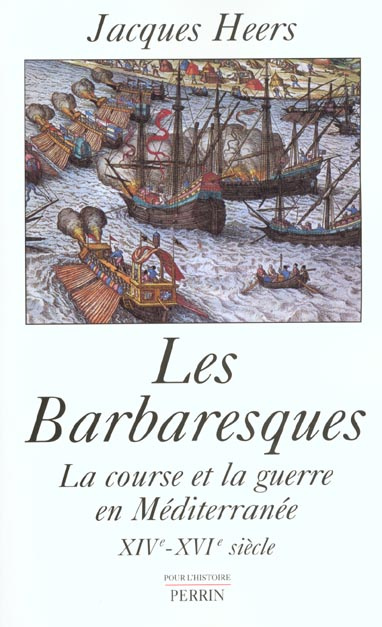 Les Barbaresques. La course et la guerre en Méditerranée XIVe-XVIe siècle