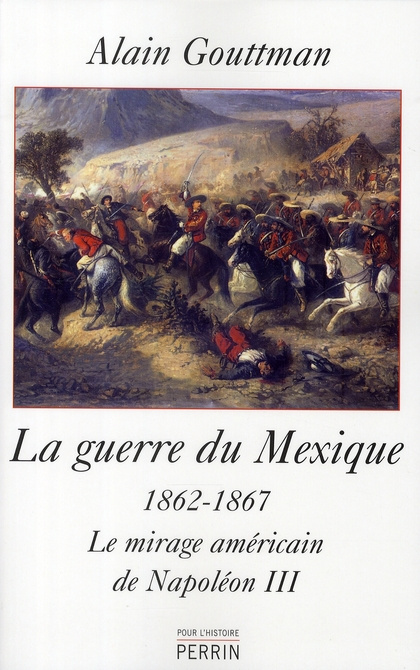 La guerre du Mexique (1862-1867). Le mirage américain de Napoléon III