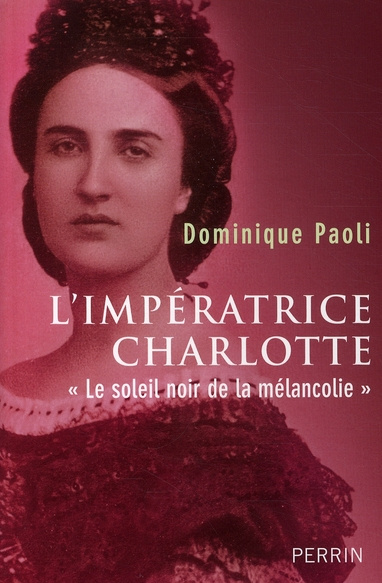 L'impératrice Charlotte. "Le soleil noir de la mélancolie"
