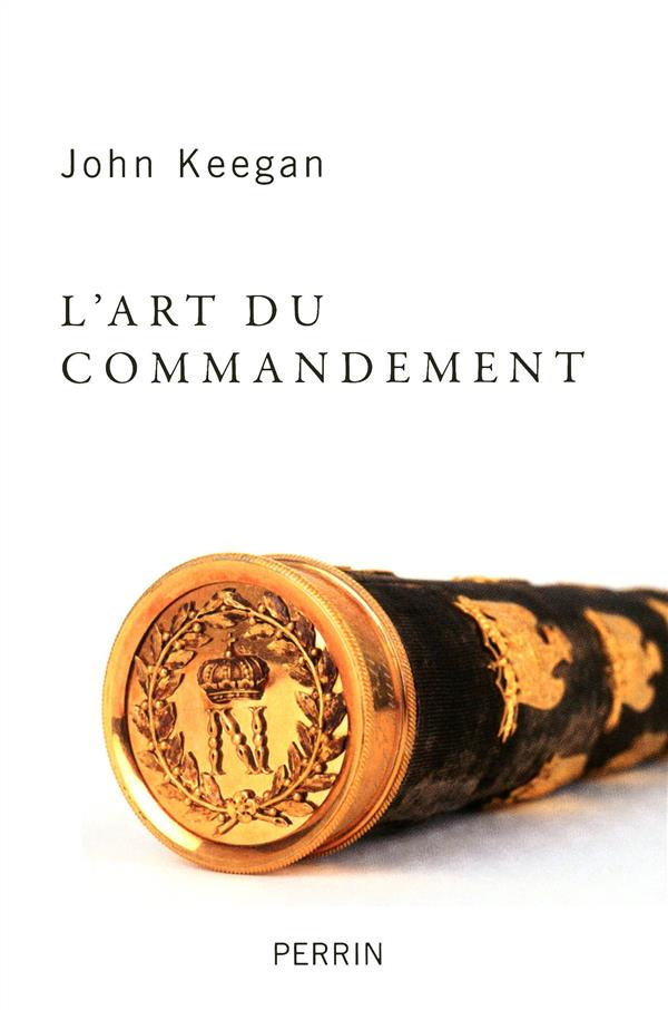 L'art du commandement. Alexandre, Wellington, Grant, Hitler