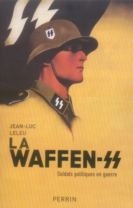 La Waffen-SS. Soldats politiques en guerre