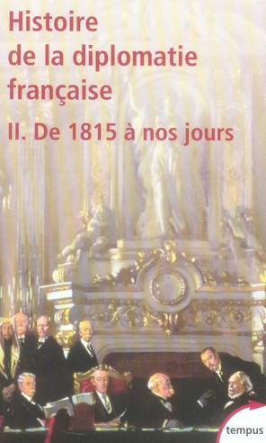 Histoire de la diplomatie française. Tome 2, De 1815 à nos jours