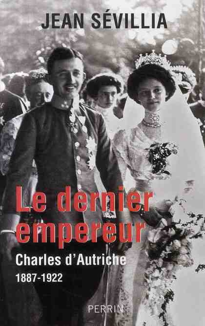 Le dernier empereur. Charles d'Autriche (1887-1922)