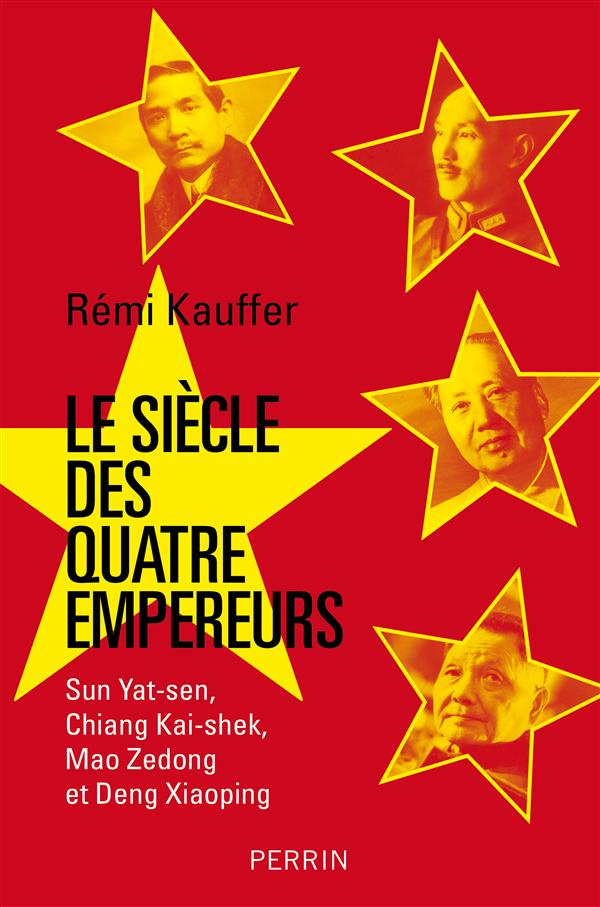 Le siècle des quatre empereurs. Sun Yat-sen, Chiang Kai-shek, Mao Zedong, Deng Xiaoping