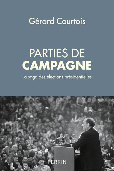 Parties de campagne. La saga des élections présidentielles
