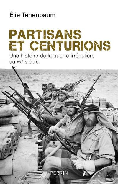 Partisans et centurions. Une histoire de la guerre irrégulière au XXe siècle