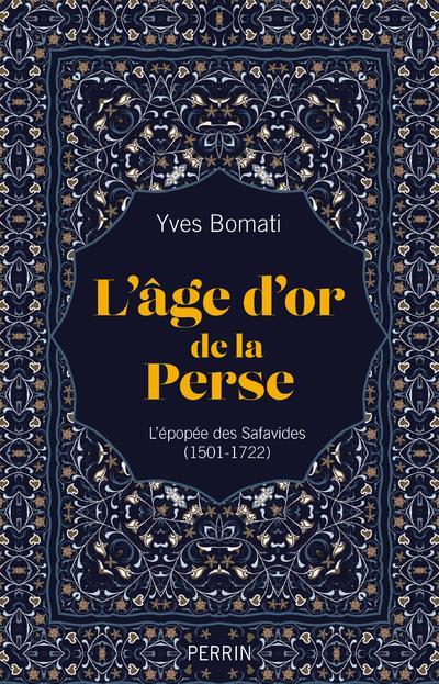 L'âge d'or de la Perse. L'épopée des Safavides (1501-1722)