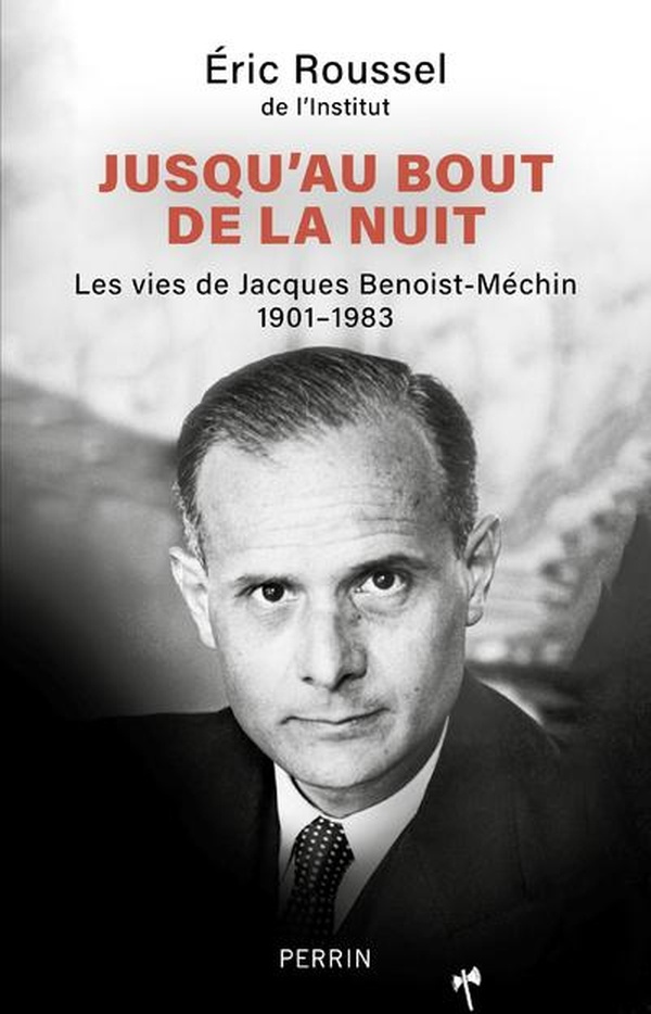 Jusqu'au bout de la nuit. Les vies de Jacques Benoist-Méchin, 1901-1983