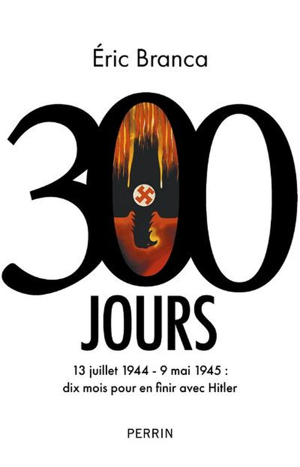 300 jours. 13 juillet 1944 - 9 mai 1945 : dix mois pour en finir avec Hitler