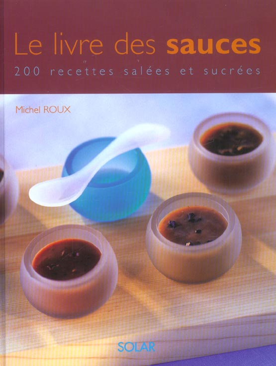 LE LIVRE DES SAUCES. 200 recettes salées et sucrées