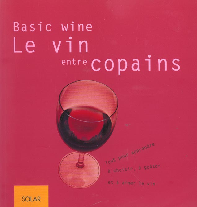 Le vin entre copains. Tout pour apprendre à choisir, à goûter et à aimer le vin