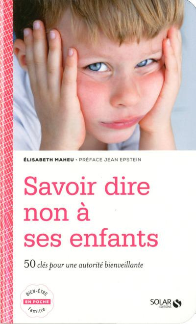 Savoir dire non à ses enfants. 50 clés pour une autorité bienveillante