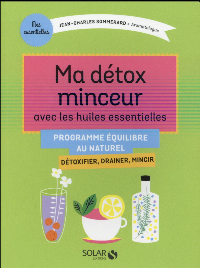 Ma détox minceur avec les huiles essentielles. Détoxifier, drainer, mincir