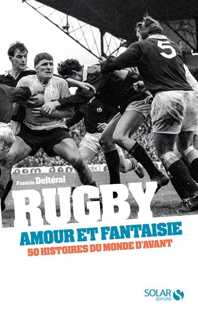 Rugby, amour et fantaisie. 50 histoires du monde d'avant