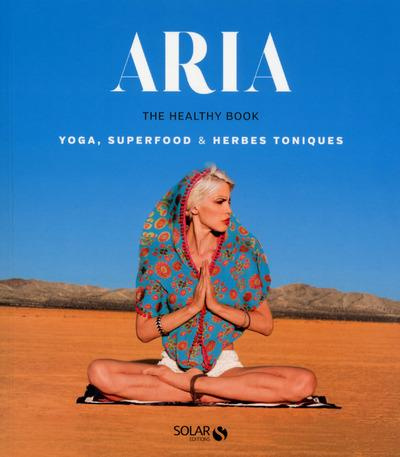 Aria, the Healthy Book. Yoga, Superfood & Herbes toniques