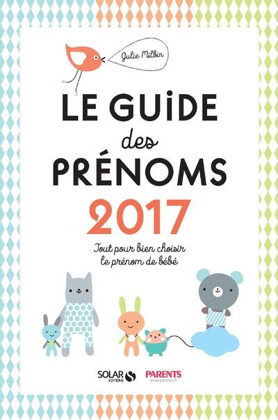 Le guide des prénoms. Tout pour bien choisir le prénom de bébé, Edition 2017