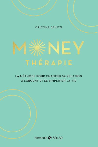 Money thérapie. La méthode pour changer sa relation à l'argent et se simplifier la vie