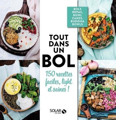 Tout dans un bol. 150 recettes faciles, light et saines !