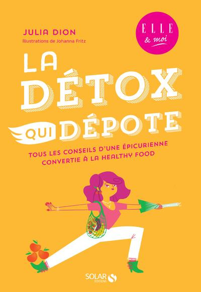 La détox qui dépote. Tous les conseils d'une épicurienne convertie à la healthy food