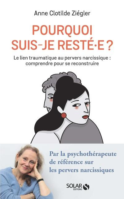 Pourquoi suis-je resté.e ? Le lien traumatique au pervers narcissique : comprendre pour se reconstru