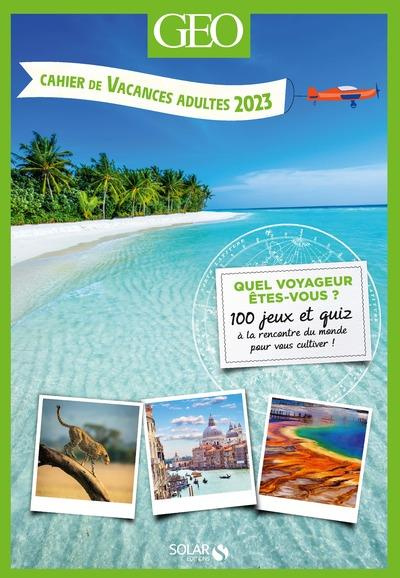 Cahier de vacances adultes GEO. Edition 2023