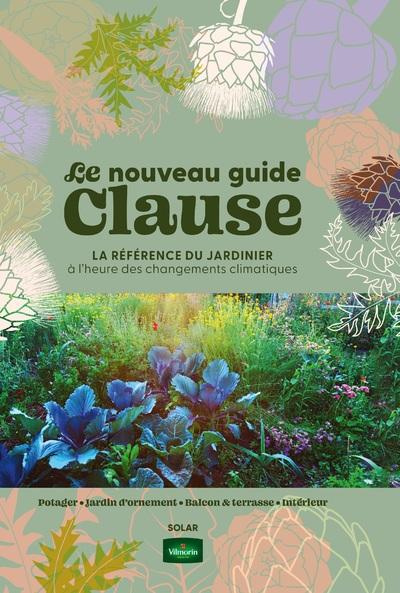 Le nouveau guide Clause. La référence du jardinier à l'heure du changement climatique. Potager ; Jar