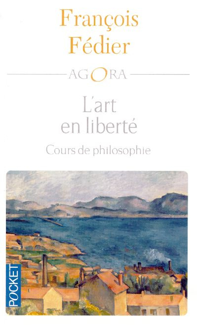 L'art en liberté. Aristote Baudelaire Proust Flaubert Cézanne Kant Matisse Heidegger