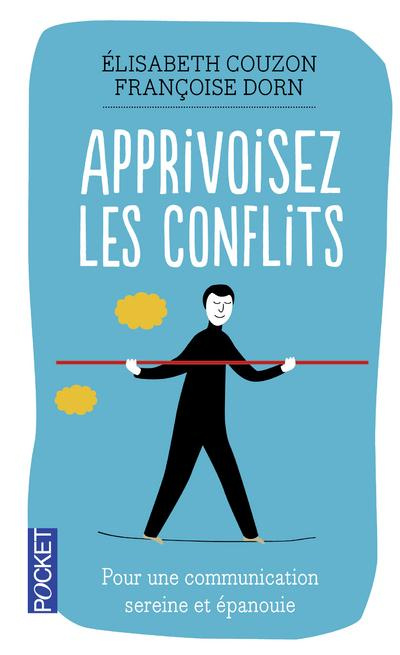Apprivoisez les conflits. Pour une communication sereine et épanouie