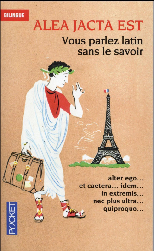 Alea jacta est. Vous parlez latin sans le savoir, Edition bilingue français-latin