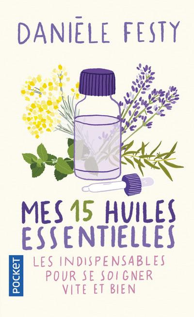 Mes 15 huiles essentielles. Des solutions garanties, faciles à faire soi-même - Les indispensables p