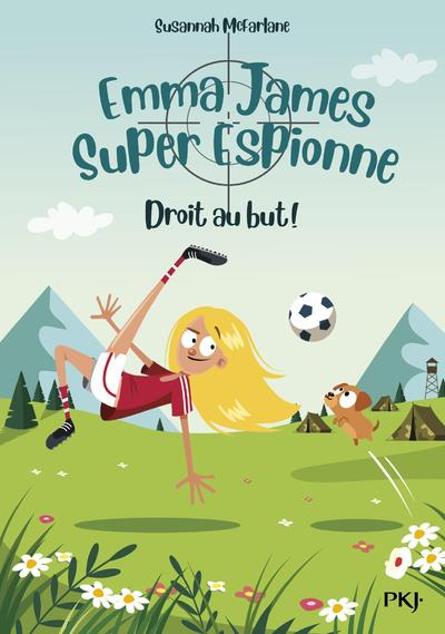 Emma James super espionne Tome 6 : Droit au but !