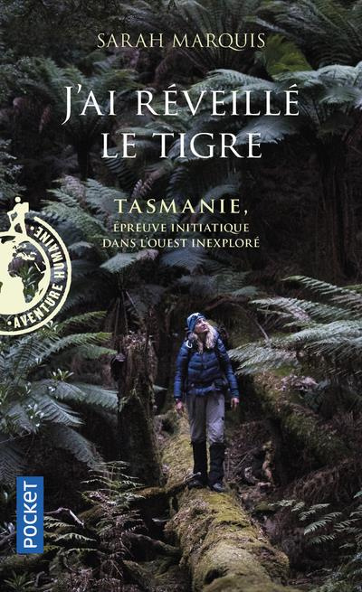 J'ai réveillé le tigre. Tasmanie, épreuve initiatique dans l'Ouest inexploré