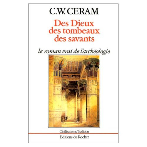 Des dieux, des tombeaux, des savants. Le roman vrai de l'archéologie