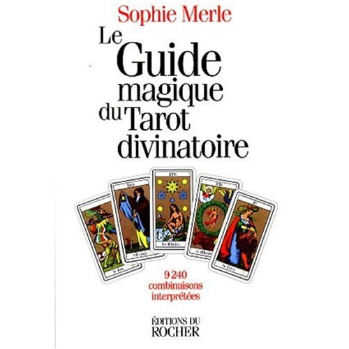 LE GUIDE MAGIQUE DU TAROT DIVINATOIRE. 9240 combinaisons interprétées