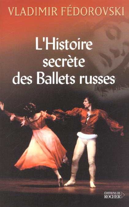 L'histoire secrète des Ballets russes. De Diaghilev à Picasso, de Cocteau à Stravinsky et Noureev