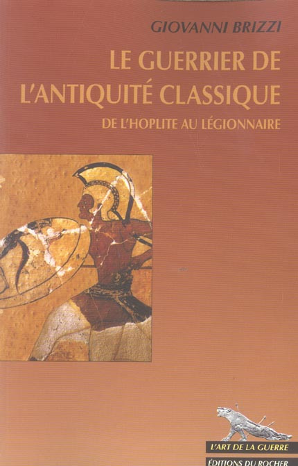 Le guerrier de l'Antiquité classique. De l'hoplite au légionnaire