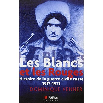 Les Blancs et les Rouges. Histoire de la guerre civile russe, 1917-1921