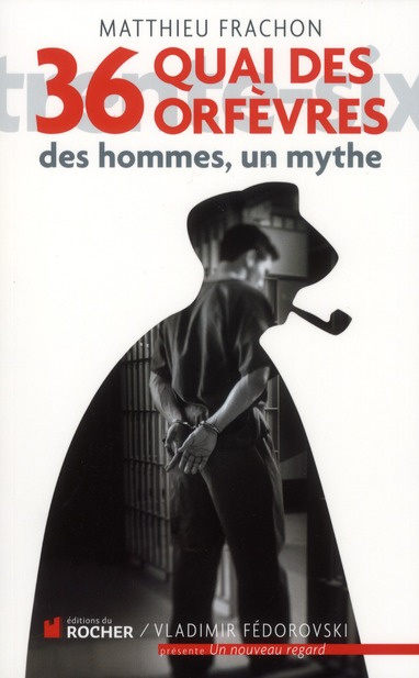 36, quai des Orfèvres. Des hommes, un mythe