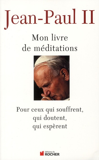 Mon livre de méditations. Pour ceux qui souffrent, qui espèrent, qui doutent
