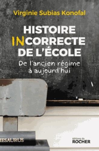Histoire incorrecte de l'école. De l'Ancien Régime à aujourd'hui