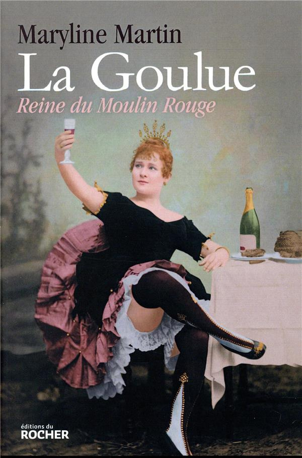 La Goulue. Reine du Moulin Rouge